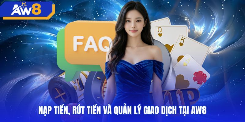Tra cứu câu hỏi thường hặp về nạp rút tiền AW8