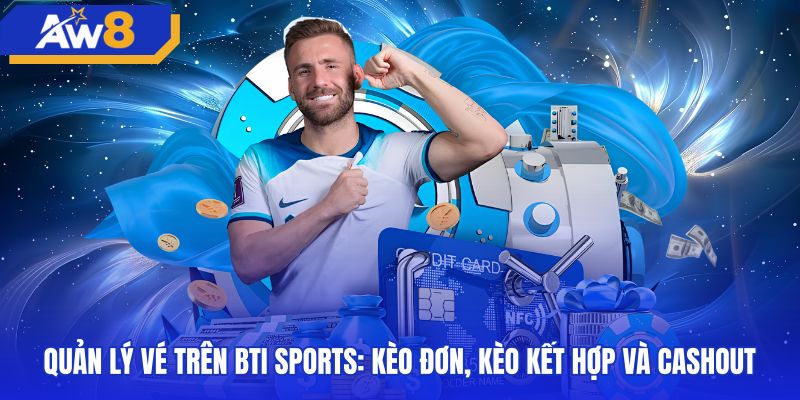 Cơ chế quản lý vé và tính năng xả kèo BTI Sports