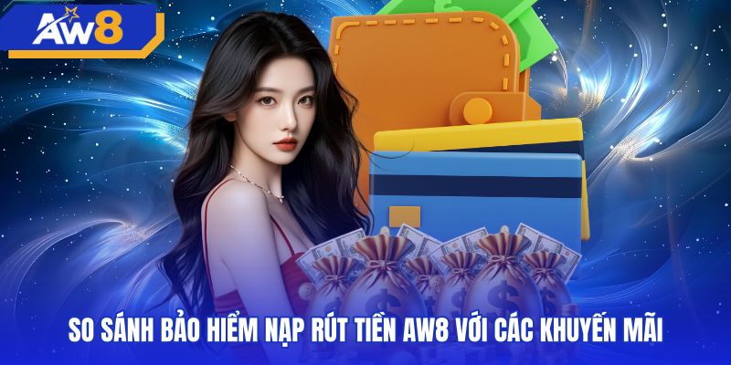 so-sanh-bao-hiem-nap-rut-tien-aw8-voi-cac-khuyen-mai Bảng so sánh chi tiết các gói ưu đãi đang áp dụng