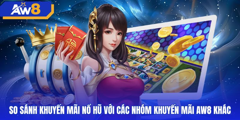 Bảng so sánh khuyến mãi nổ hũ AW8 với các sảnh cược