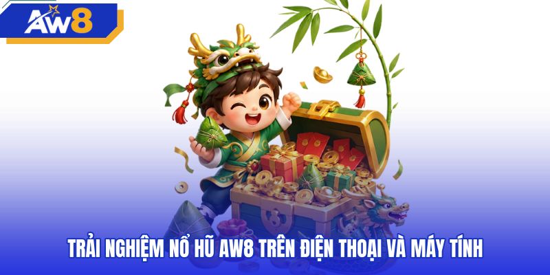 Giao diện chơi nổ hũ AW8 trên điện thoại và máy tính