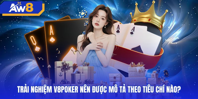 trai-nghiem-v8poker-nen-duoc-mo-ta-theo-tieu-chi-nao Tiêu chuẩn đánh giá chất lượng bàn cược v8poker trực quan