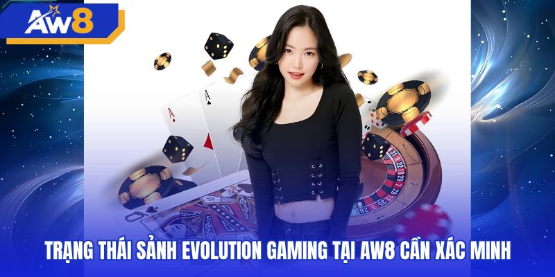 Các bước xác minh sảnh evolution gaming trên giao diện AW8