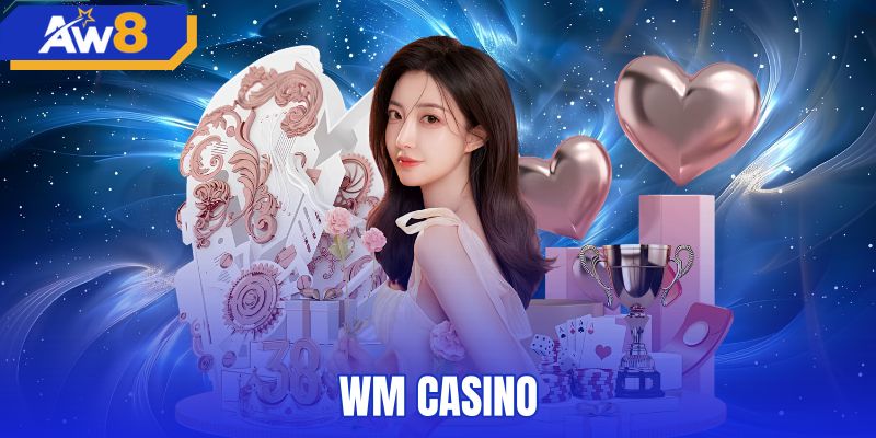 WM Casino - Sảnh Baccarat Live Dealer Uy Tín Tại AW8